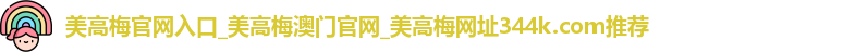 美高梅官网入口_美高梅澳门官网_美高梅网址344k.com推荐